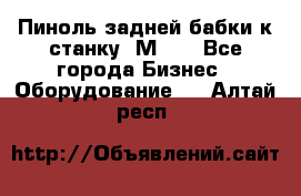   Пиноль задней бабки к станку 1М63. - Все города Бизнес » Оборудование   . Алтай респ.